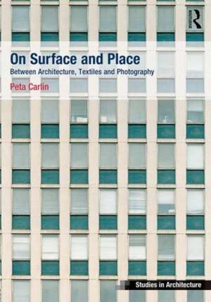 On Surface and Place: Between Architecture, Textiles and Photography de Peta Carlin