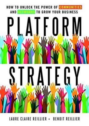 Platform Strategy: How to Unlock the Power of Communities and Networks to Grow Your Business de Laure Claire Reillier