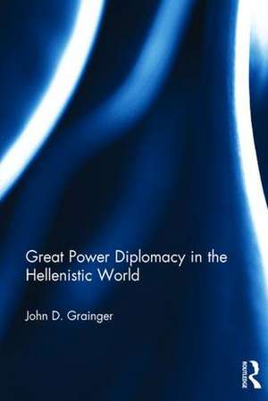 Great Power Diplomacy in the Hellenistic World de John D Grainger