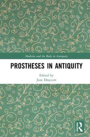 Prostheses in Antiquity de Jane Draycott