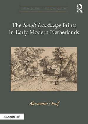 The 'Small Landscape' Prints in Early Modern Netherlands de Alexandra Onuf