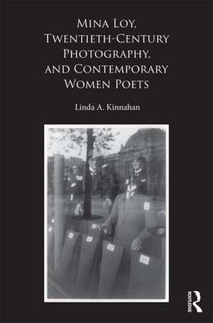 Mina Loy, Twentieth-Century Photography, and Contemporary Women Poets de Linda A. Kinnahan