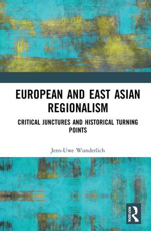 European and East Asian Regionalism: Critical Junctures and Historical Turning Points de Jens-Uwe Wunderlich