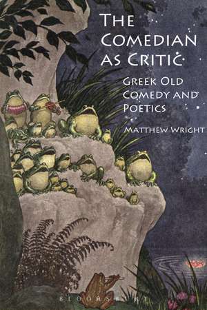 The Comedian as Critic: Greek Old Comedy and Poetics de Dr Matthew Wright