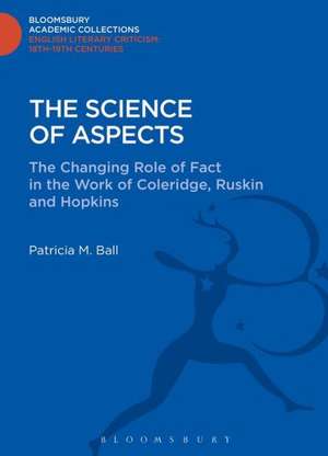 The Science of Aspects: The Changing Role of Fact in the Work of Coleridge, Ruskin and Hopkins de Patricia M. Ball