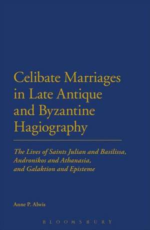 Celibate Marriages in Late Antique and Byzantine Hagiography: The Lives of Saints Julian and Basilissa, Andronikos and Athanasia, and Galaktion and Episteme de Dr Anne P. Alwis