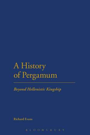 A History of Pergamum: Beyond Hellenistic Kingship de Dr Richard Evans