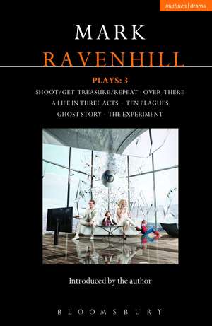 Ravenhill Plays: 3: Shoot/Get Treasure/Repeat; Over There; A Life in Three Acts; Ten Plagues; Ghost Story; The Experiment de Mark Ravenhill