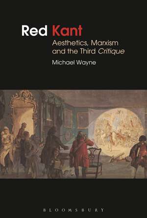 Red Kant: Aesthetics, Marxism and the Third Critique de Michael Wayne