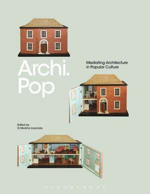 Archi.Pop: Mediating Architecture in Popular Culture de D. Medina Lasansky