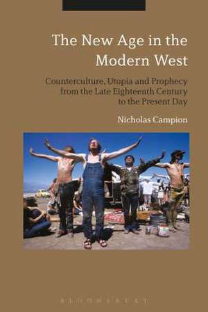 The New Age in the Modern West: Counterculture, Utopia and Prophecy from the Late Eighteenth Century to the Present Day de Dr Nicholas Campion