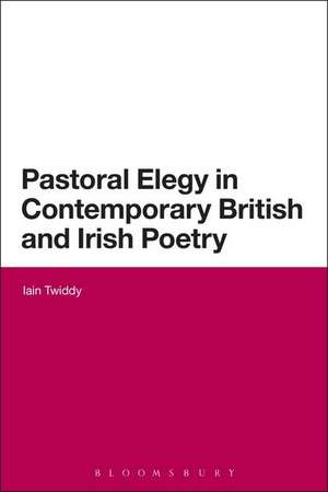 Pastoral Elegy in Contemporary British and Irish Poetry de Iain Twiddy