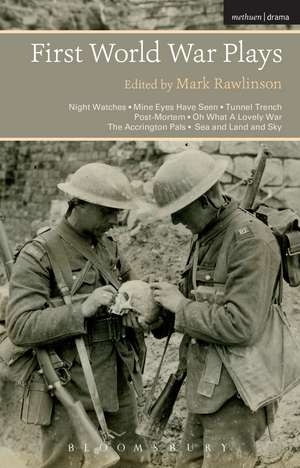 First World War Plays: Night Watches, Mine Eyes Have Seen, Tunnel Trench, Post Mortem, Oh What A Lovely War, The Accrington Pals, Sea and Land and Sky de Dr Mark Rawlinson