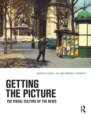 Getting the Picture: The Visual Culture of the News de Jason E. Hill