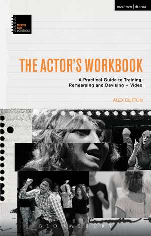 The Actor’s Workbook: A Practical Guide to Training, Rehearsing and Devising + Video de Alex Clifton