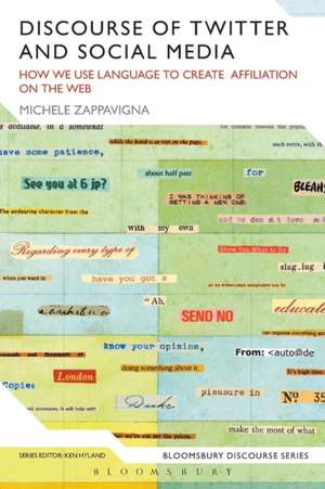 Discourse of Twitter and Social Media: How We Use Language to Create Affiliation on the Web de Dr Michele Zappavigna