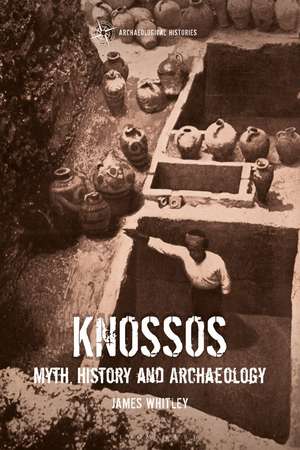 Knossos: Myth, History and Archaeology de James Whitley