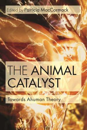 The Animal Catalyst: Towards Ahuman Theory de Professor Patricia MacCormack