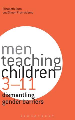 Men Teaching Children 3-11: Dismantling Gender Barriers de Dr Elizabeth Burn