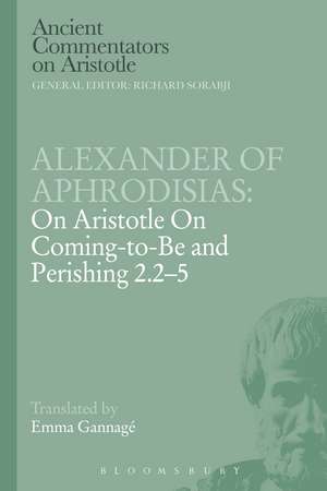 Alexander of Aphrodisias: On Aristotle On Coming to be and Perishing 2.2-5 de Emma Gannage