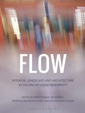 Flow: Interior, Landscape and Architecture in the Era of Liquid Modernity de Penny Sparke