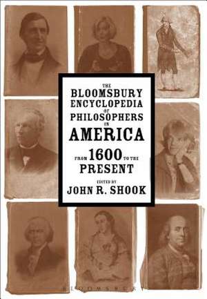 The Bloomsbury Encyclopedia of Philosophers in America: From 1600 to the Present de Dr John R. Shook