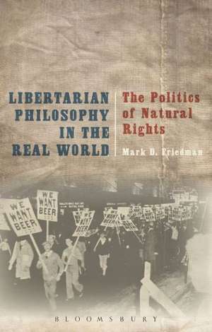 Libertarian Philosophy in the Real World: The Politics of Natural Rights de Mark D. Friedman