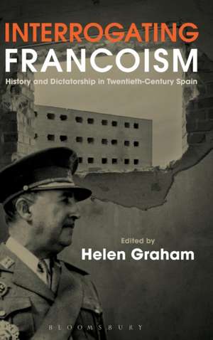 Interrogating Francoism: History and Dictatorship in Twentieth-Century Spain de Professor Helen Graham