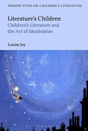 Literature's Children: The Critical Child and the Art of Idealization de Dr Louise Joy