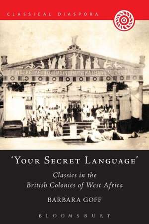 'Your Secret Language': Classics in the British Colonies of West Africa de Barbara Goff