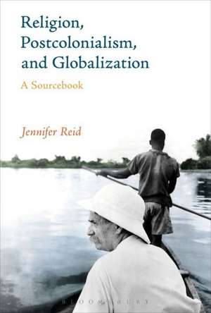 Religion, Postcolonialism, and Globalization: A Sourcebook de Jennifer Reid