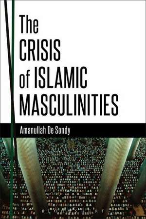 The Crisis of Islamic Masculinities de Dr. Amanullah De Sondy