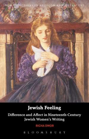 Jewish Feeling: Difference and Affect in Nineteenth-Century Jewish Women's Writing de Richa Dwor