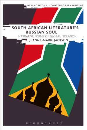 South African Literature's Russian Soul: Narrative Forms of Global Isolation de Dr Jeanne-Marie Jackson