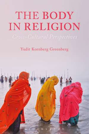 The Body in Religion: Cross-Cultural Perspectives de Yudit Kornberg Greenberg