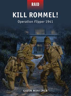 Kill Rommel!: Operation Flipper 1941 de Gavin Mortimer