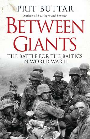 Between Giants: The Battle for the Baltics in World War II de Prit Buttar