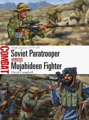 Soviet Paratrooper vs Mujahideen Fighter: Afghanistan 1979–89 de David Campbell