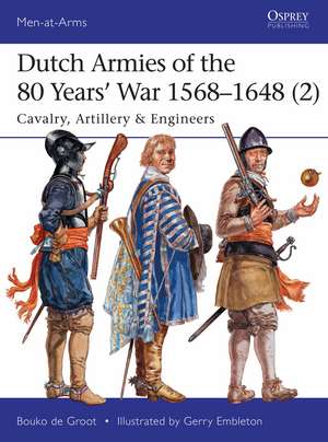 Dutch Armies of the 80 Years’ War 1568–1648 (2): Cavalry, Artillery & Engineers de Bouko de Groot