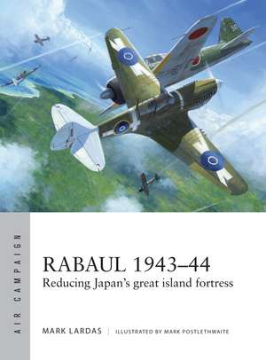 Rabaul 1943–44: Reducing Japan's great island fortress de Mark Lardas