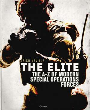 The Elite: The A–Z of Modern Special Operations Forces de Leigh Neville