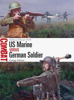 US Marine vs German Soldier: Belleau Wood 1918 de Gregg Adams