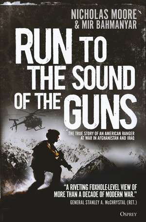 Run to the Sound of the Guns: The True Story of an American Ranger at War in Afghanistan and Iraq de Nicholas Moore