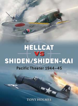 Hellcat vs Shiden/Shiden-Kai: Pacific Theater 1944–45 de Tony Holmes