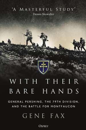 With Their Bare Hands: General Pershing, the 79th Division, and the battle for Montfaucon de Gene Fax