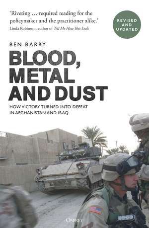 Blood, Metal and Dust: How Victory Turned into Defeat in Afghanistan and Iraq de Brigadier (retired) Ben Barry, OBE