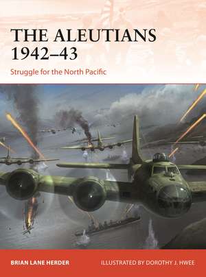 The Aleutians 1942–43: Struggle for the North Pacific de Brian Lane Herder