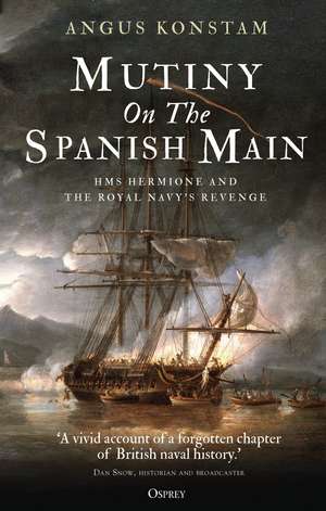 Mutiny on the Spanish Main: HMS Hermione and the Royal Navy’s revenge de Angus Konstam