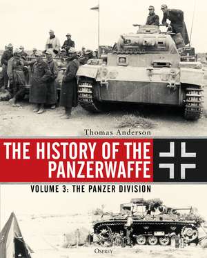 The History of the Panzerwaffe: Volume 3: The Panzer Division de Thomas Anderson