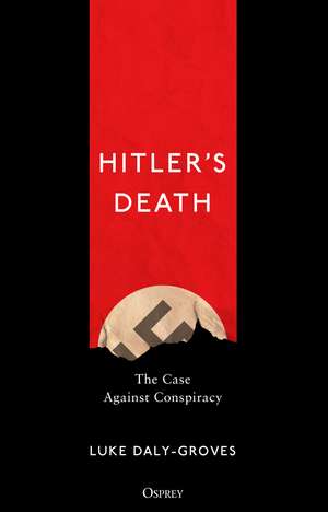 Hitler’s Death: The Case Against Conspiracy de Luke Daly-Groves